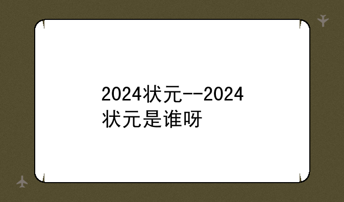 2024状元--2024状元是谁呀