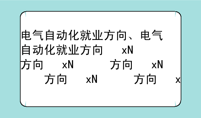 电气自动化就业方向、电气自动化就业方向及前景