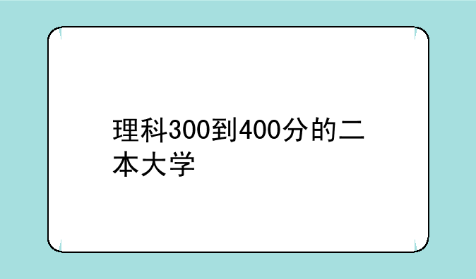 理科300到400分的二本大学