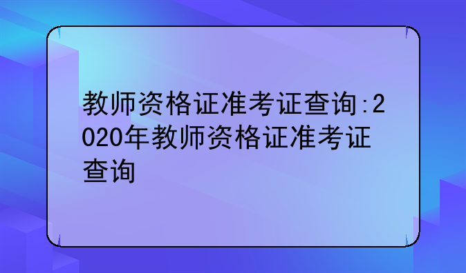 教师资格证准考证查询:2020年教师资格证准考证查询