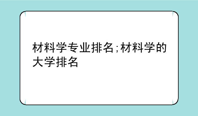 材料学专业排名;材料学的大学排名