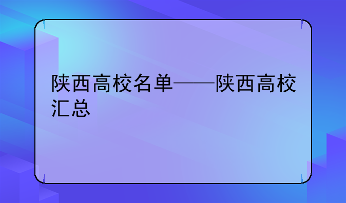 陕西高校名单——陕西高校汇总
