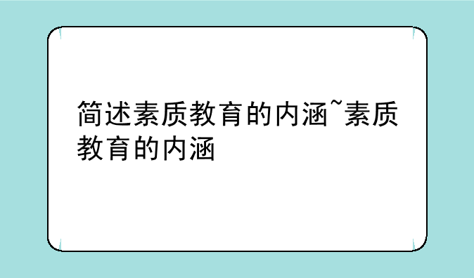 简述素质教育的内涵~素质教育的内涵