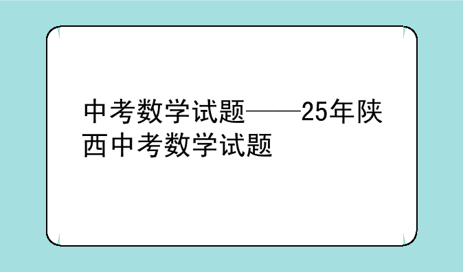 中考数学试题——25年陕西中考数学试题