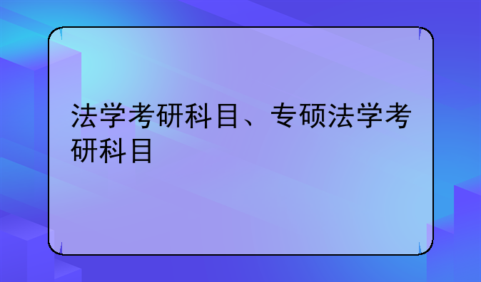 法学考研科目、专硕法学考研科目