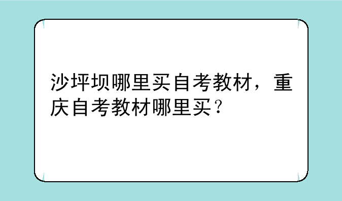 沙坪坝哪里买自考教材，重庆自考教材哪里买？