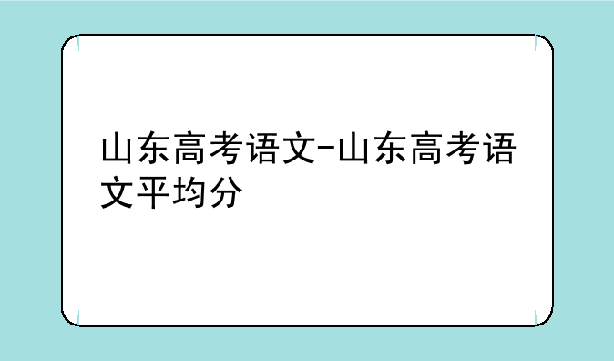 山东高考语文-山东高考语文平均分