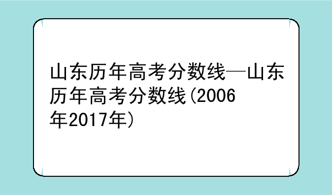 山东历年高考分数线—山东历年高考分数线(2006年2017年)