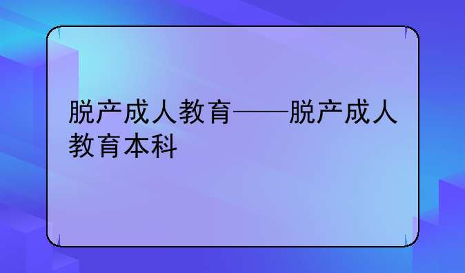 脱产成人教育——脱产成人教育本科