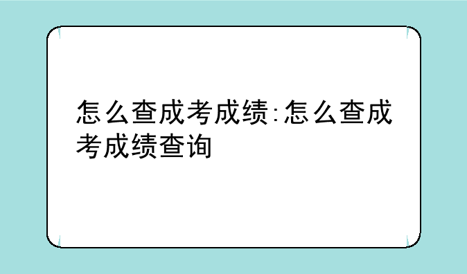 怎么查成考成绩:怎么查成考成绩查询