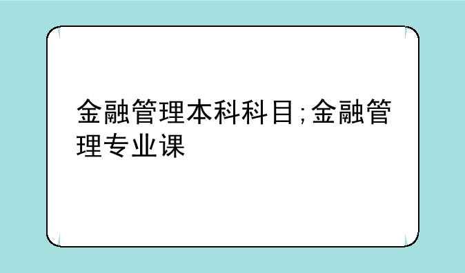金融管理本科科目;金融管理专业课