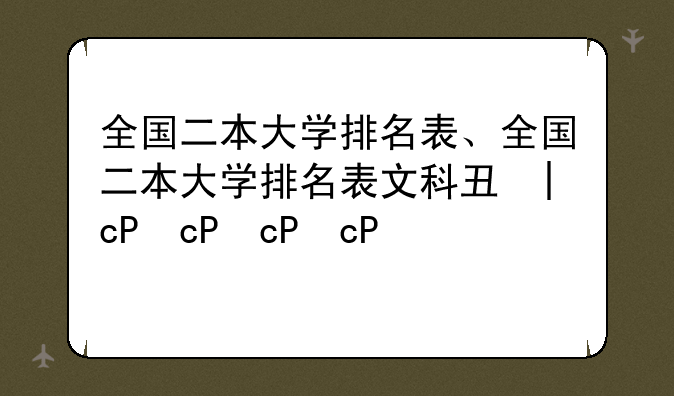 全国二本大学排名表、全国二本大学排名表文科专业